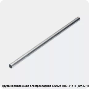 Изображение 4 - Труба нержавеющая электросварная 820х26 AISI 316Ti (10Х17Н13М2Т)