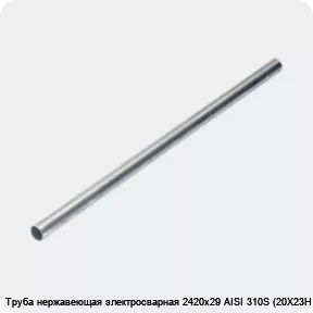 Изображение 4 - Труба нержавеющая электросварная 2420х29 AISI 310S (20Х23Н18)