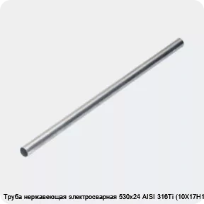 Изображение 4 - Труба нержавеющая электросварная 530х24 AISI 316Ti (10Х17Н13М2Т)
