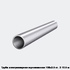 Труба электросварная оцинкованная 108х3.5 ст. 3 10.5 м Труба электросварная оцинкованная 108х3.5 ст. 3 10.5 м